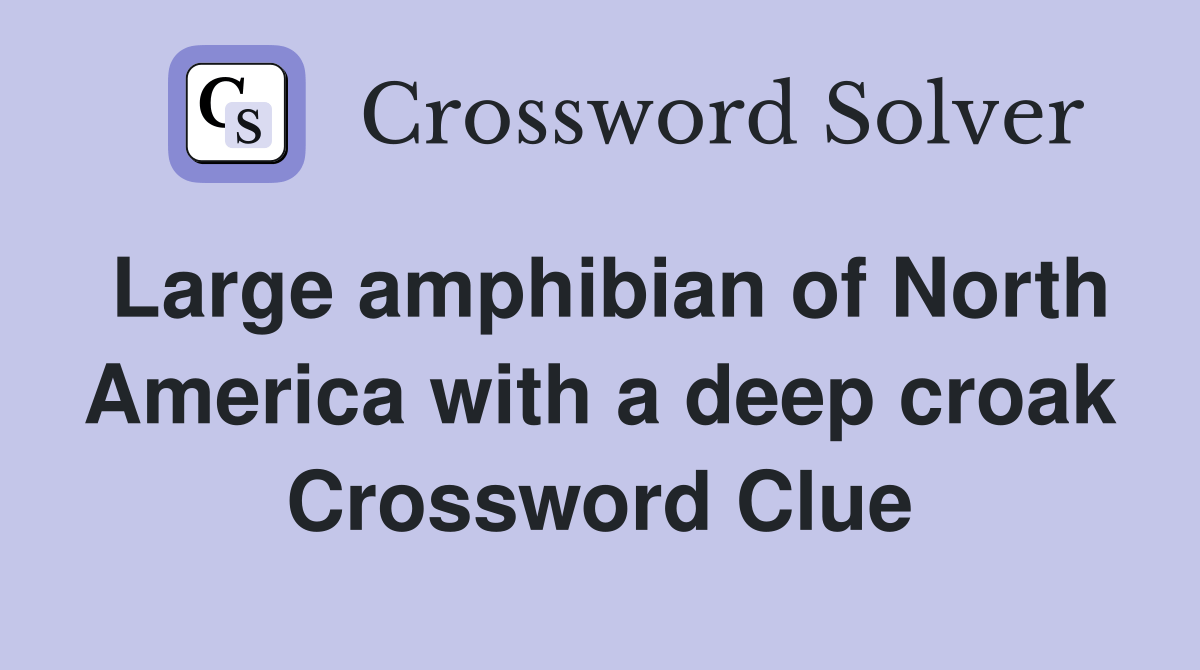 Large amphibian of North America with a deep croak Crossword Clue